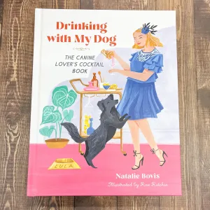 Drinking with My Dog The Canine Lover's Cocktail Book